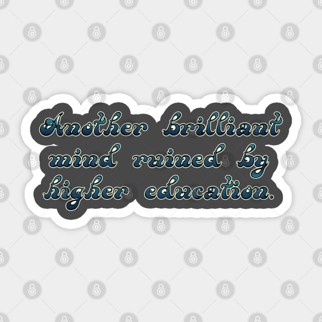 Another brilliant mind ruined by higher education Sticker by Ari